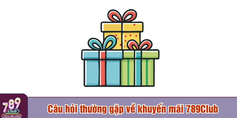 Câu hỏi thường gặp về khuyến mãi 789Club