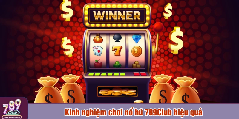 Kinh nghiệm chơi nổ hũ 789Club hiệu quả